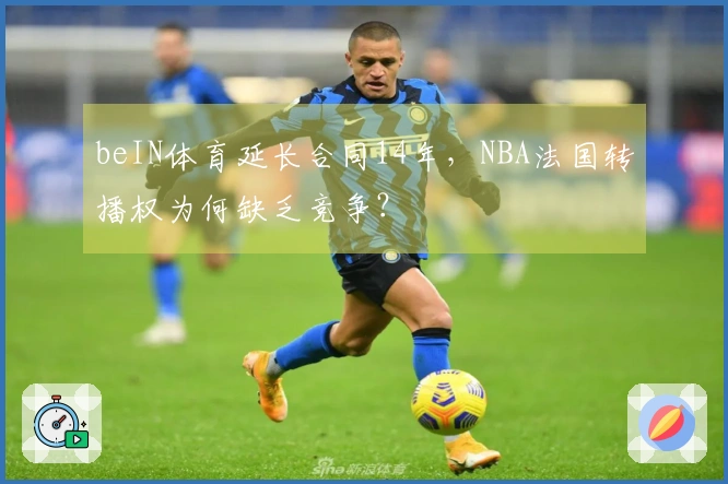 beIN体育延长合同14年，NBA法国转播权为何缺乏竞争？