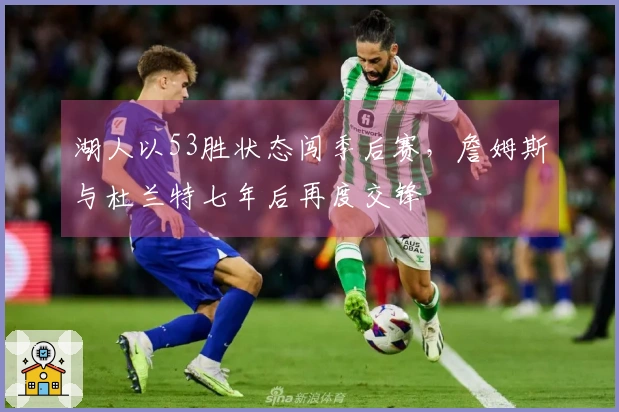 湖人以53胜状态闯季后赛，詹姆斯与杜兰特七年后再度交锋